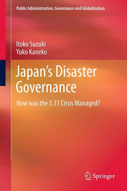 Japan’s Disaster Governance: How was the 3.11 Crisis Managed?: 4 (Public Administration, Governance and Globalization, 4)