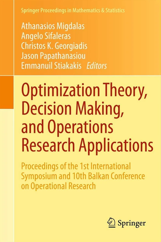 Optimization Theory, Decision Making, and Operations Research Applications: Proceedings of the 1st International Symposium and 10th Balkan Conference ... Proceedings in Mathematics & Statistics, 31)