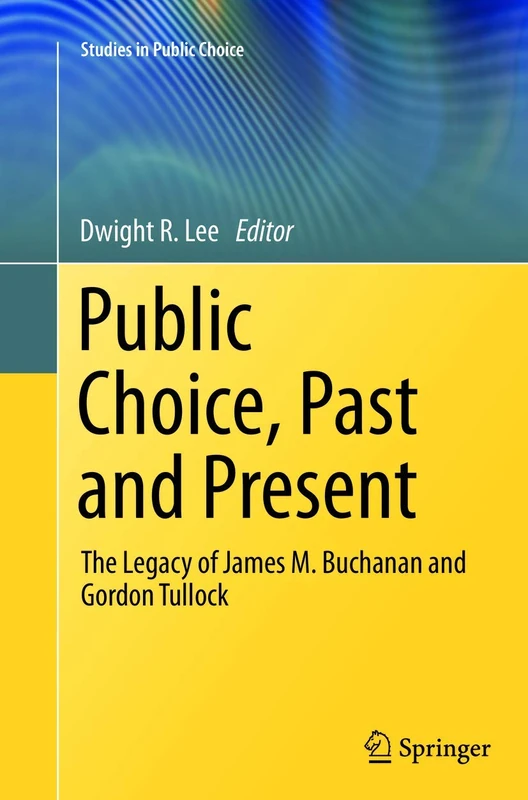 Public Choice, Past and Present: The Legacy of James M. Buchanan and Gordon Tullock: 28 (Studies in Public Choice, 28)