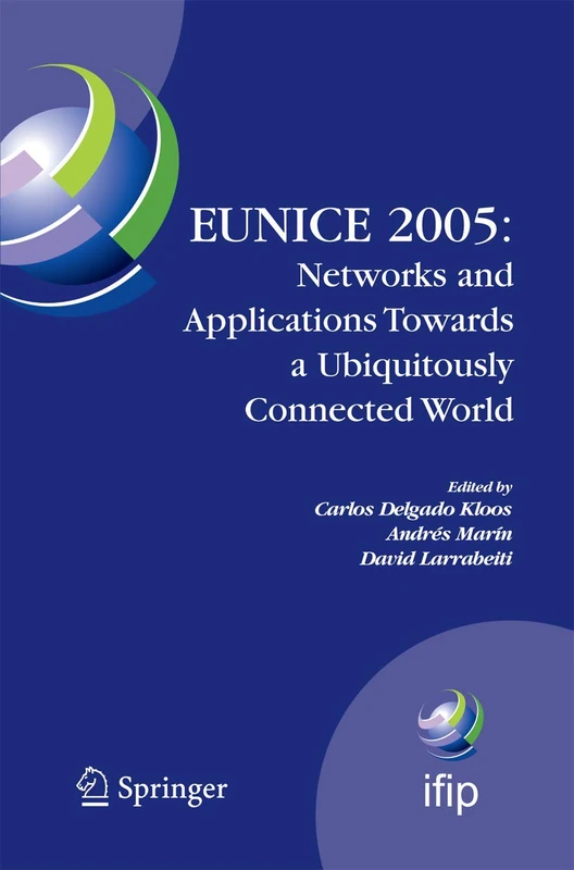 EUNICE 2005: Networks and Applications Towards a Ubiquitously Connected World: IFIP International Workshop on Networked Applications, Colmenarejo, ... and Communication Technology, 196)