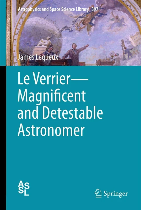 Le Verrier―Magnificent and Detestable Astronomer: 397 (Astrophysics and Space Science Library, 397)