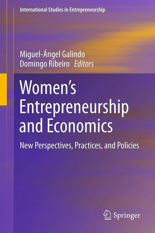 Women’s Entrepreneurship and Economics: New Perspectives, Practices, and Policies: 1000 (International Studies in Entrepreneurship, 1000)