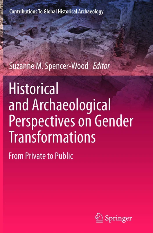 Historical and Archaeological Perspectives on Gender Transformations: From Private to Public (Contributions To Global Historical Archaeology)
