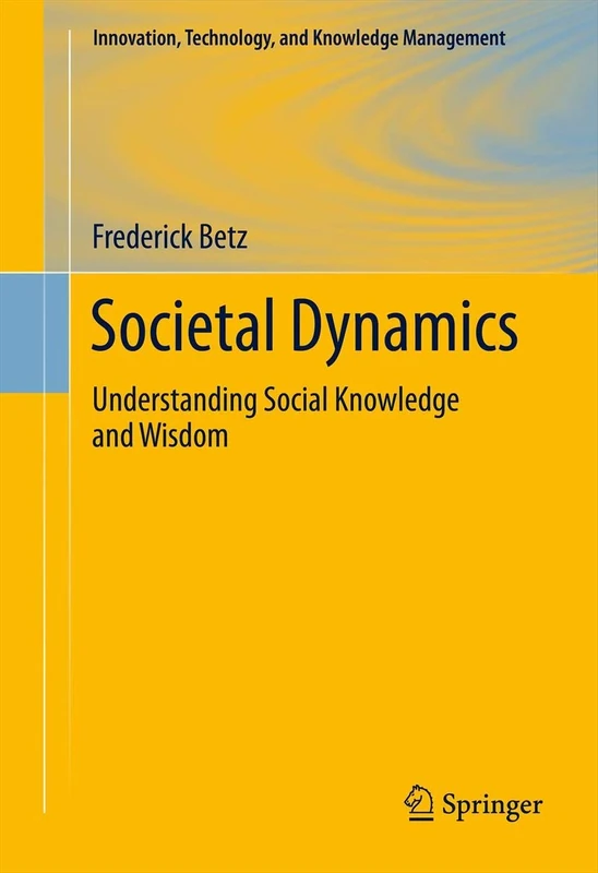 Societal Dynamics: Understanding Social Knowledge and Wisdom: 11 (Innovation, Technology, and Knowledge Management, 11)