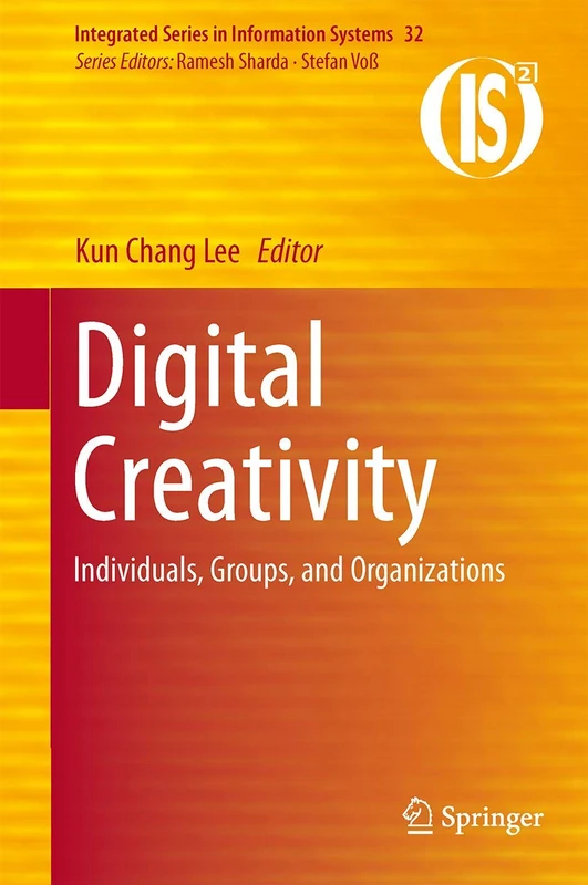 Digital Creativity: Individuals, Groups, and Organizations: 32 (Integrated Series in Information Systems, 32)