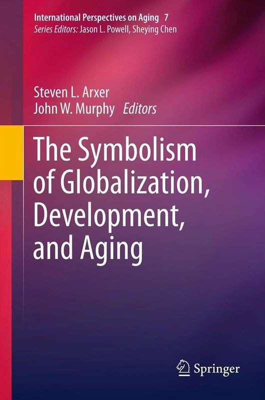 The Symbolism of Globalization, Development, and Aging: 7 (International Perspectives on Aging, 7)