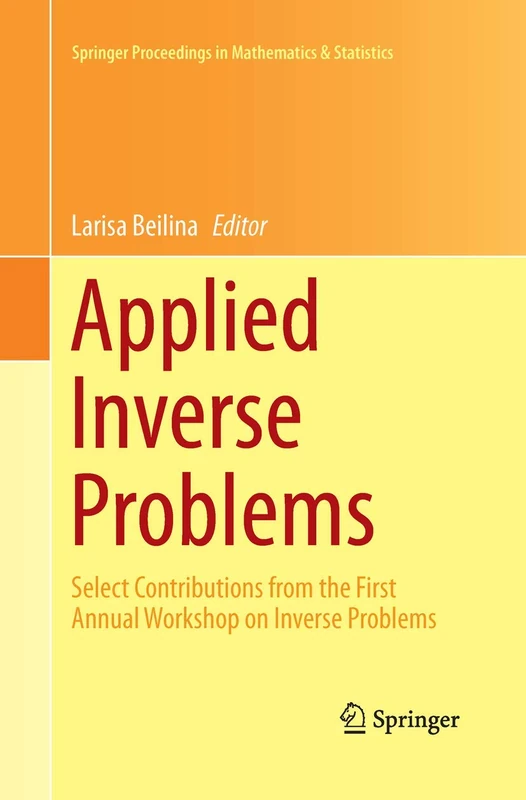 Applied Inverse Problems: Select Contributions from the First Annual Workshop on Inverse Problems: 48 (Springer Proceedings in Mathematics & Statistics, 48)