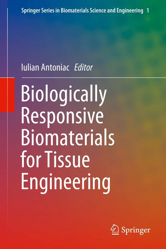 Biologically Responsive Biomaterials for Tissue Engineering: 1 (Springer Series in Biomaterials Science and Engineering, 1)
