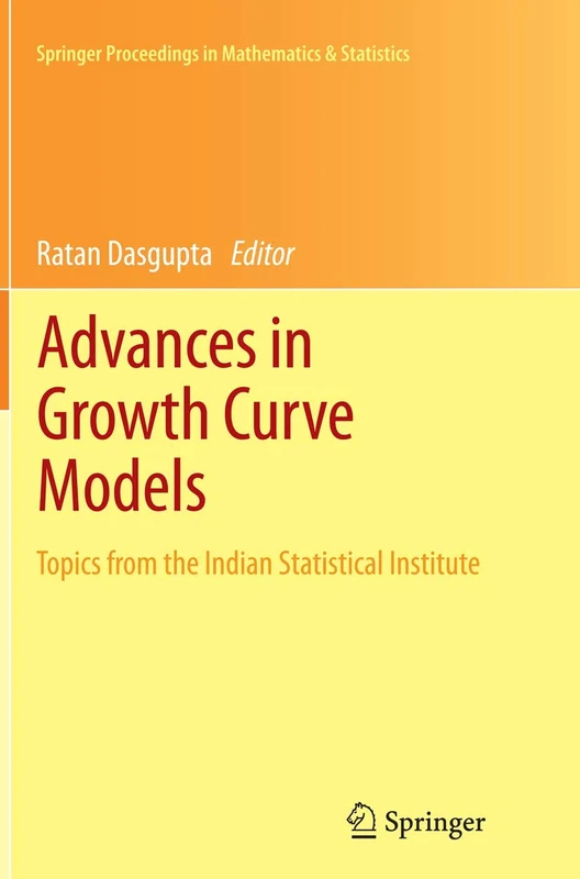 Advances in Growth Curve Models: Topics from the Indian Statistical Institute: 46 (Springer Proceedings in Mathematics & Statistics, 46)