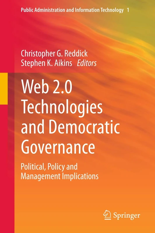 Web 2.0 Technologies and Democratic Governance: Political, Policy and Management Implications: 1 (Public Administration and Information Technology, 1)