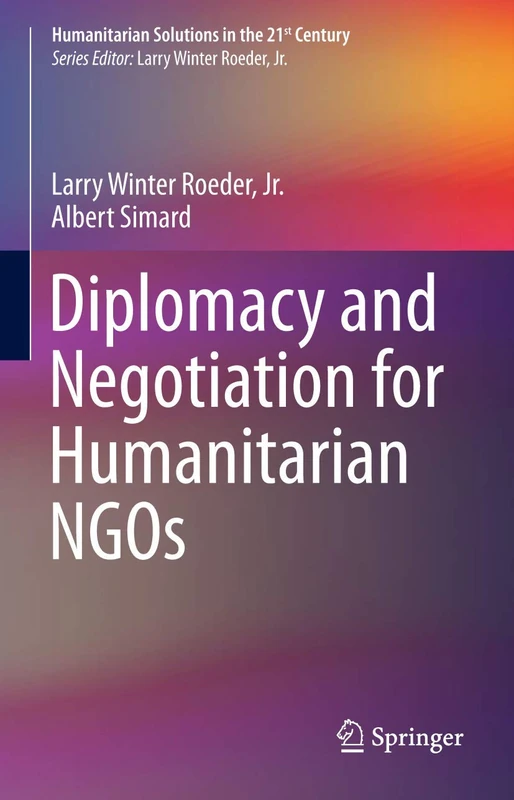 Diplomacy and Negotiation for Humanitarian NGOs (Humanitarian Solutions in the 21st Century)
