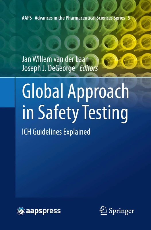 Global Approach in Safety Testing: ICH Guidelines Explained: 5 (AAPS Advances in the Pharmaceutical Sciences Series, 5)