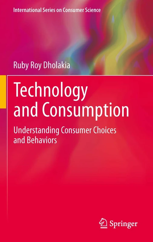 Technology and Consumption: Understanding Consumer Choices and Behaviors (International Series on Consumer Science)