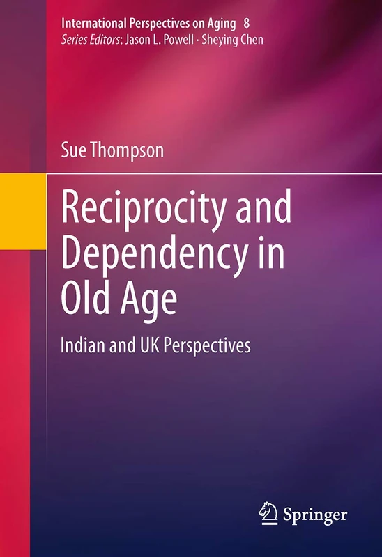 Reciprocity and Dependency in Old Age: Indian and UK Perspectives: 8 (International Perspectives on Aging, 8)