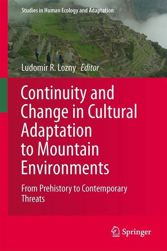 Continuity and Change in Cultural Adaptation to Mountain Environments: From Prehistory to Contemporary Threats: 7 (Studies in Human Ecology and Adaptation, 7)