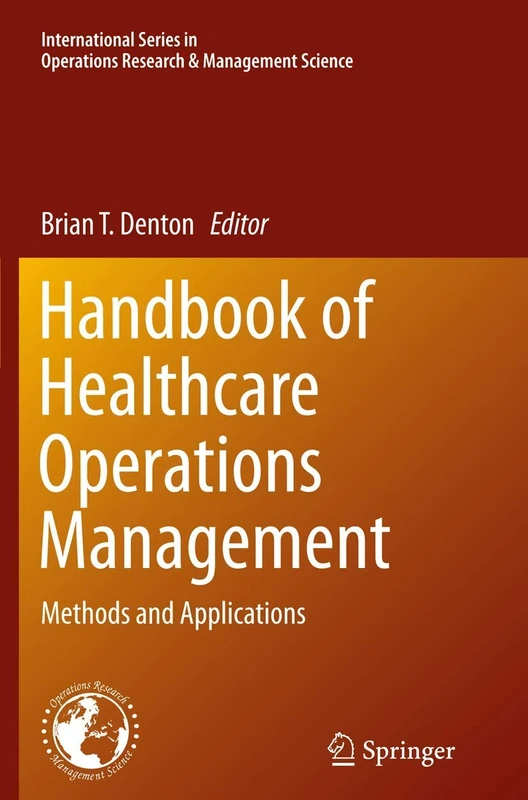 Handbook of Healthcare Operations Management: Methods and Applications: 184 (International Series in Operations Research & Management Science, 184)
