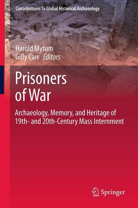 Prisoners of War: Archaeology, Memory, and Heritage of 19th- and 20th-Century Mass Internment (Contributions To Global Historical Archaeology)