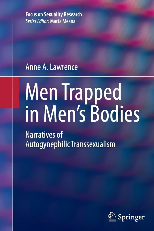 Men Trapped in Men's Bodies: Narratives of Autogynephilic Transsexualism (Focus on Sexuality Research)