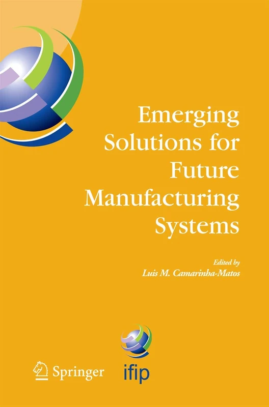 Emerging Solutions for Future Manufacturing Systems: IFIP TC 5 / WG 5.5. Sixth IFIP International Conference on Information Technology for Balanced ... and Communication Technology, 159)