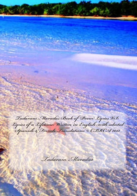 Tadaram Maradas Book of Poem Lyrics VI: Lyrics of a Lifetime: Written in English with selected Spanish & French Translations © CIRCA 2013: Lyrics of a ... Spanish & French Translations (c) CIRCA 2013 - Image 1