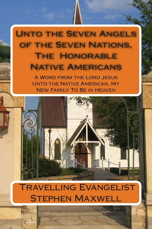 Unto the Seven Angels of the Seven Nations, The Honorable Native Americans: A Word from the Lord Jesus Unto the Native American, My New Family To Be in Heaven