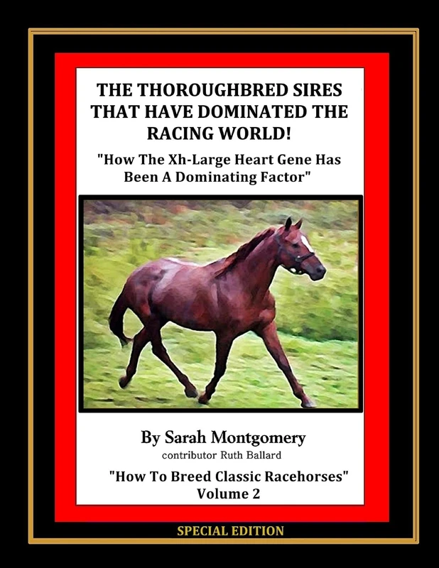 The Thoroughbred Sires That Have Dominated The Racing World: “How The Xh-Large Heart Gene Has Been A Dominating Factor”: Volume 2 (How To Breed Classic Racehorses)