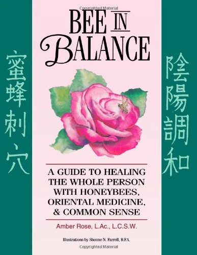 Bee In Balance: A Guide To Healing The Whole Person With Honeybees, Oriental Medicine, & Common Sense
