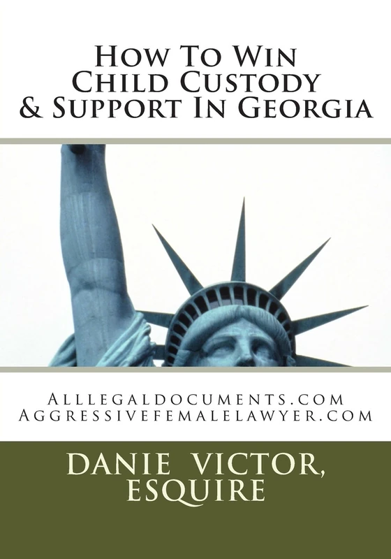 How To Win Child Custody & Support In Georgia: Alllegaldocuments.com Aggressivefemalelawyer.com: Volume 19 (Alllegaldocuments.com 500 Forms & Guides Book Series)