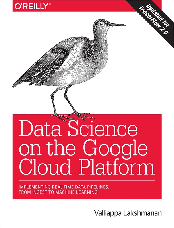 Data Science on the Google Cloud Platform: Implementing end-to-end real-time data pipelines: from ingest to machine learning
