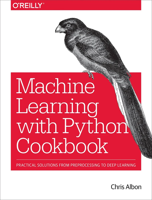 Machine Learning with Python Cookbook: Practical solutions from preprocessing to deep learning