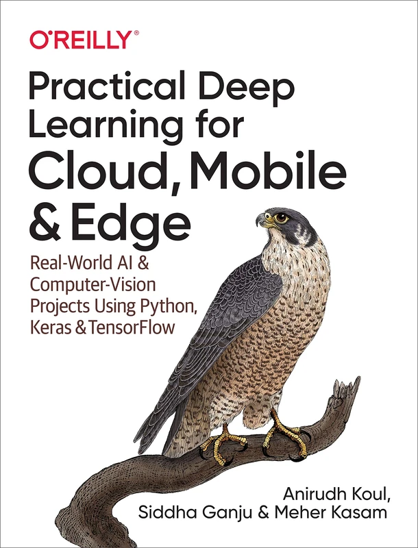 Practical Deep Learning for Cloud, Mobile and Edge: Real-World AI & Computer Vision Projects Using Python, Keras & TensorFlow