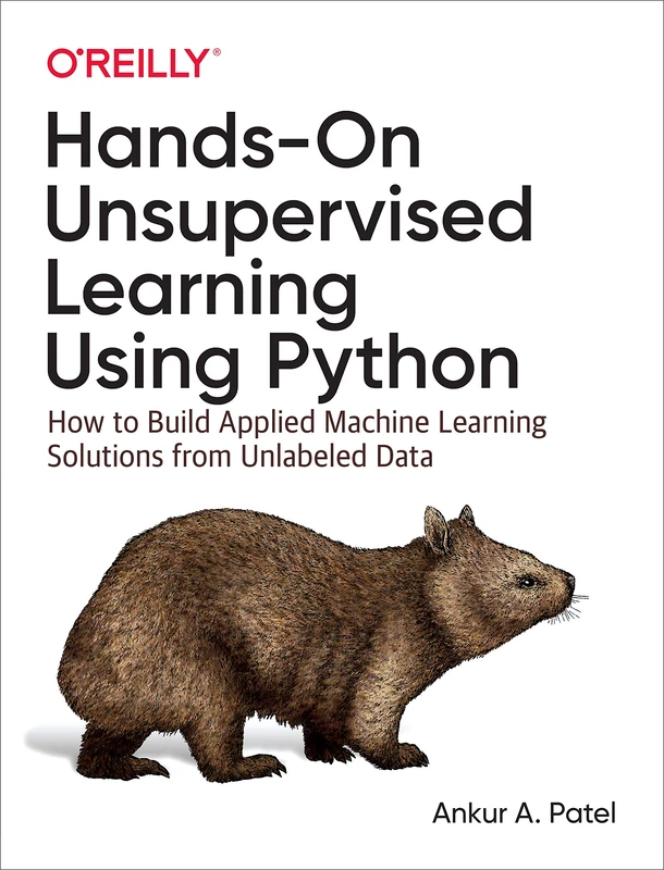 Hands–On Unsupervised Learning Using Python: How to Build Applied Machine Learning Solutions from Unlabeled Data