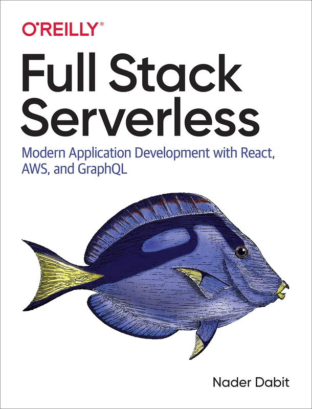 Full Stack Serverless: Modern Application Development with React, AWS, and GraphQL