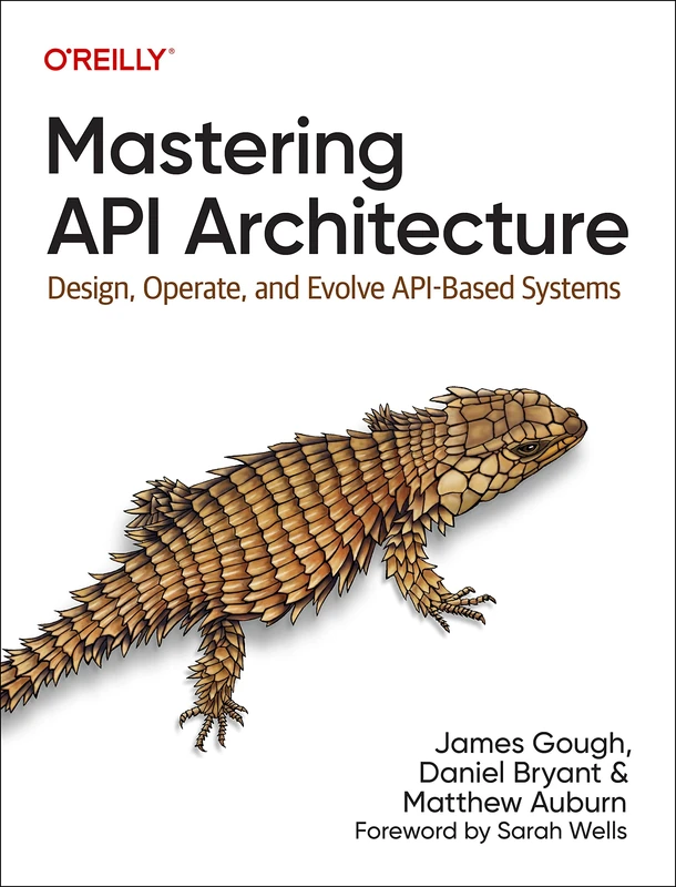 Mastering API Architecture: Defining, Connecting, and Securing Distributed Systems and Microservices
