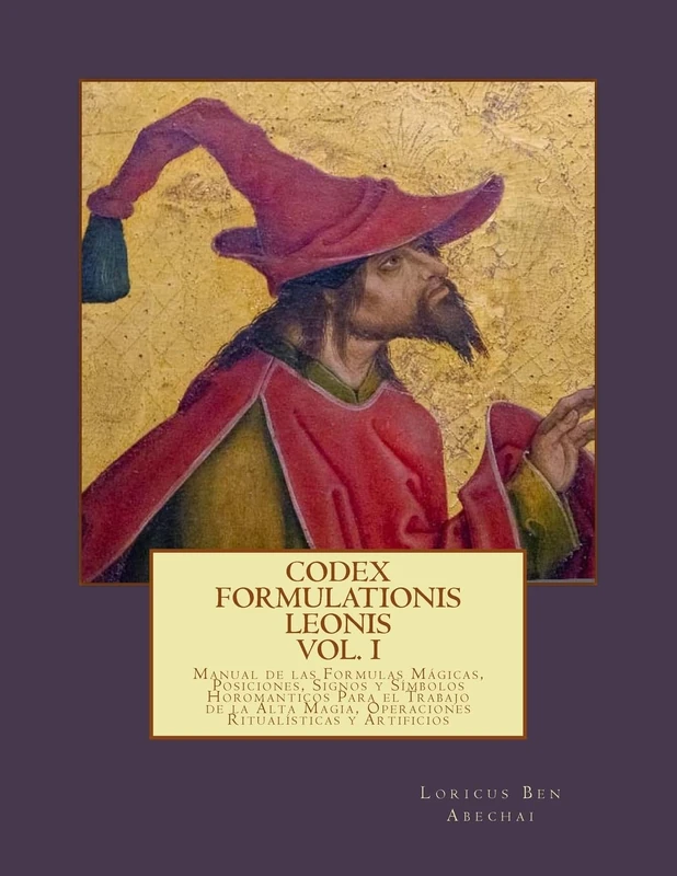 Codex Formulationis Leonis: Manual de las Formulas Magicas, Posiciones, Signos y Simbolos Para el Trabajo de la Alta Magia, Operaciones Ritualisticas y Artificios: Volume 1 (Liber Lux Luminiferus)