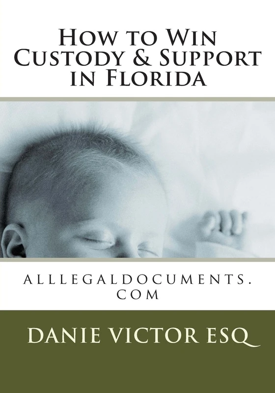How to Win Custody & Support in Florida: alllegaldocuments.com, aggressivefemalelawyer.com hottestsinglechristians.com: Volume 19 (500 legal forms book series for alllegaldocuments.com)