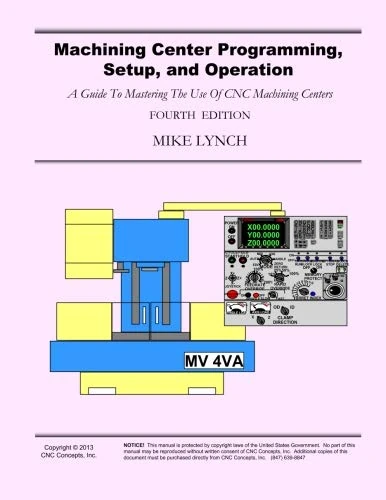 Machining Center Programming, Setup, and Operation: A Guide To Mastering The Use Of CNC Machining Centers