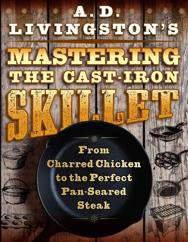 A. D. Livingston's Mastering the Cast-Iron Skillet: From Charred Chicken to the Perfect Pan-Seared Steak - Image 1
