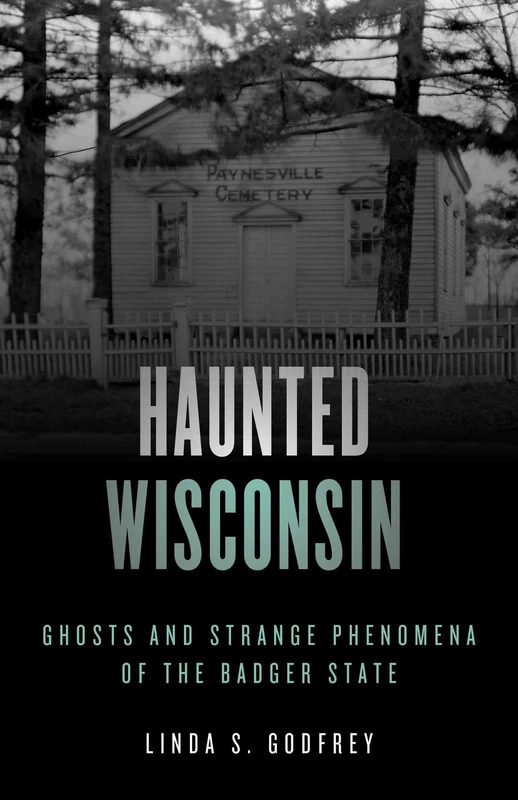 Haunted Wisconsin: Ghosts and Strange Phenomena of the Badger State, Second Edition (Haunted Series)