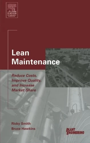 Lean Maintenance: Reduce Costs, Improve Quality, and Increase Market Share