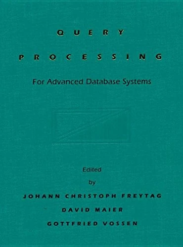 Query Processing for Advanced Database Systems (The Morgan Kaufmann Series in Data Management Systems)