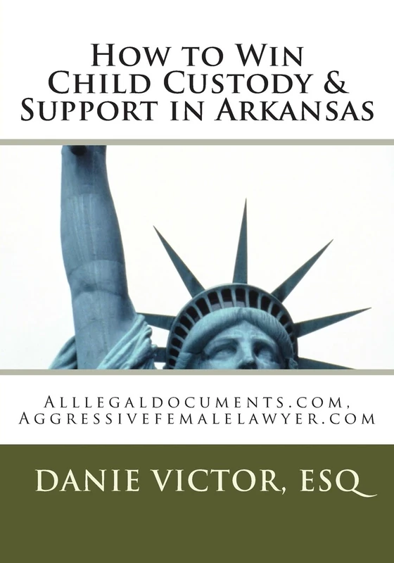 How To Win Child Custody & Support In Arkansas: Alllegaldocuments.com, Aggressivefemalelawyer.com: Volume 1 (500 legal forms book series for alllegaldocuments.com)