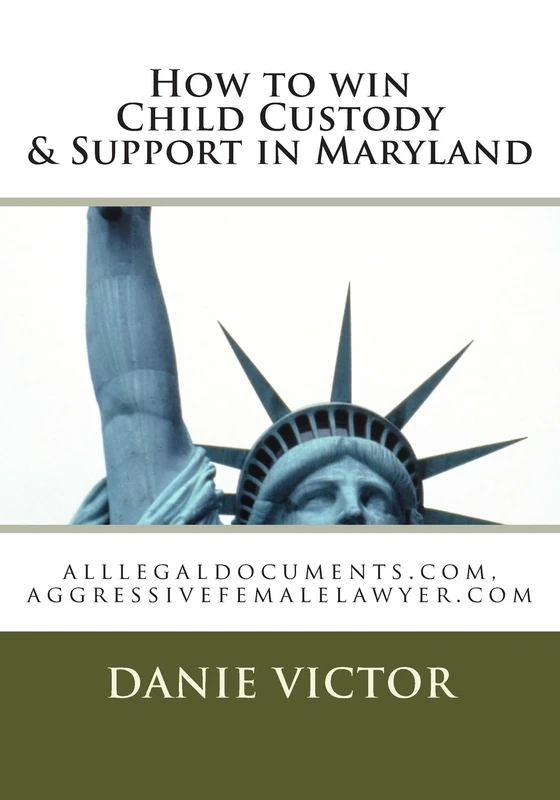 How to win Child Custody & Support in Maryland: alllegaldocuments.com, aggressivefemalelawyer.com: Volume 1 (alllegaldocuments.com 500 legal forms books)