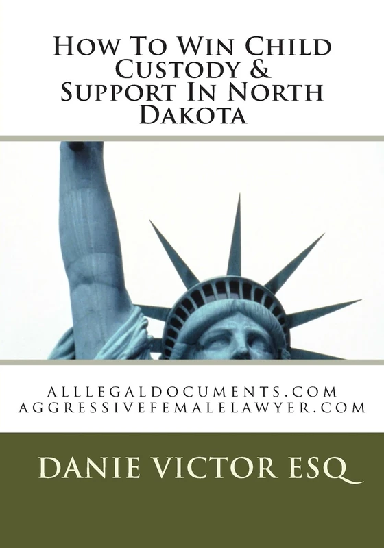 How To Win Child Custody & Support In North Dakota: alllegaldocuments.com aggressivefemalelawyer.com: Volume 1 (500 legal forms books)