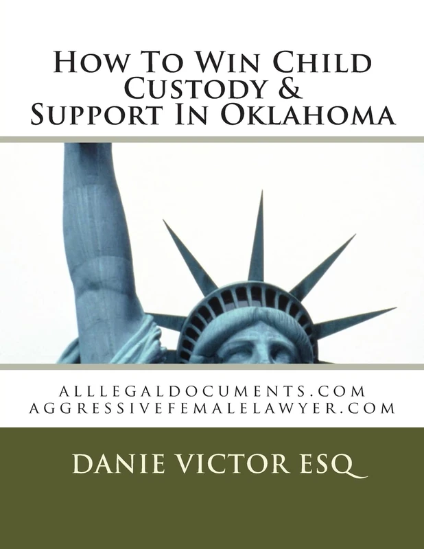How To Win Child Custody & Support In Oklahoma: alllegaldocuments.com aggressivefemalelawyer.com: Volume 1 (500 legal forms book series)