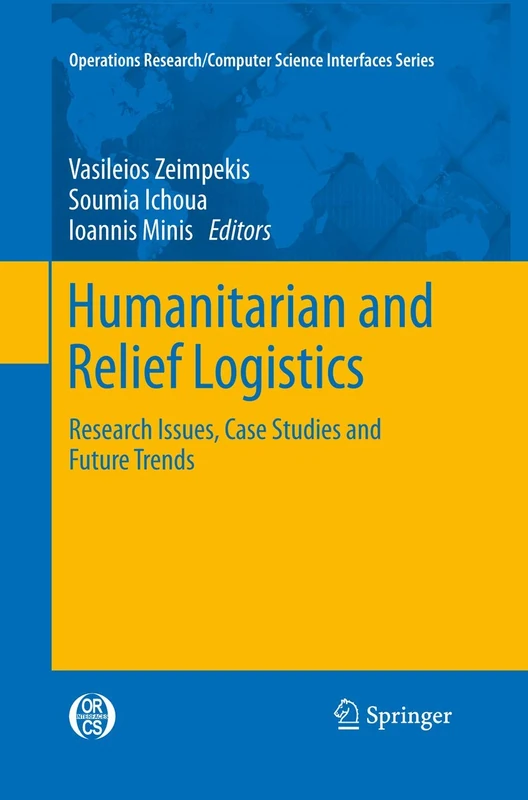Humanitarian and Relief Logistics: Research Issues, Case Studies and Future Trends: 54 (Operations Research/Computer Science Interfaces Series, 54)
