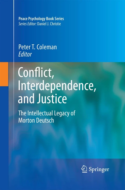 Conflict, Interdependence, and Justice: The Intellectual Legacy of Morton Deutsch (Peace Psychology Book Series)