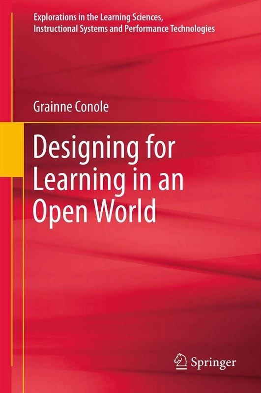 Designing for Learning in an Open World: 4 (Explorations in the Learning Sciences, Instructional Systems and Performance Technologies, 4)