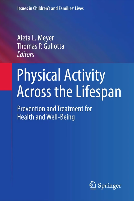 Physical Activity Across the Lifespan: Prevention and Treatment for Health and Well-Being: 12 (Issues in Children's and Families' Lives, 12)