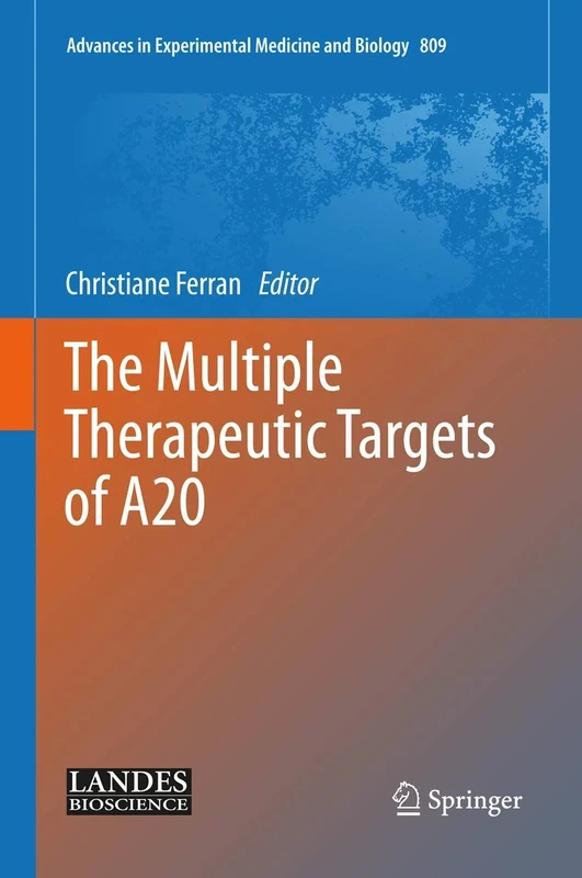 The Multiple Therapeutic Targets of A20: 809 (Advances in Experimental Medicine and Biology, 809)